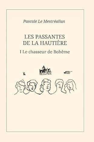 Couverture du roman Les Passantes de la Hautière, tome I, Le chasseur de Bohême, de Pascale Le Mestréallan — cinq visages de femmes dessinés à l’encre sur fond ivoire